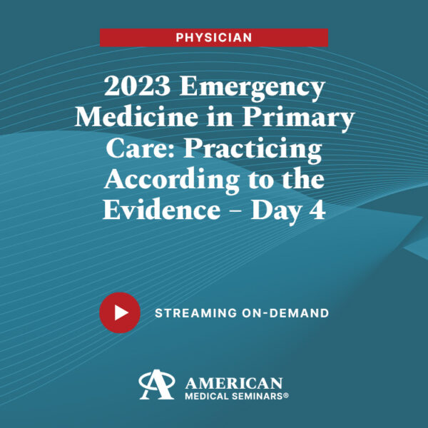 2023  Emergency Medicine in Primary Care: Practicing According to the Evidence - Day 4 (Physician)