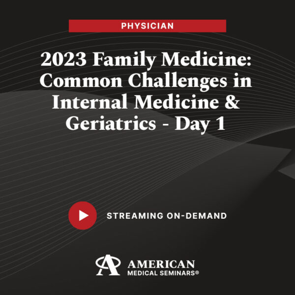 2023 Family Medicine: Common Challenges in Internal Medicine & Geriatrics - Day 1 (Physician)