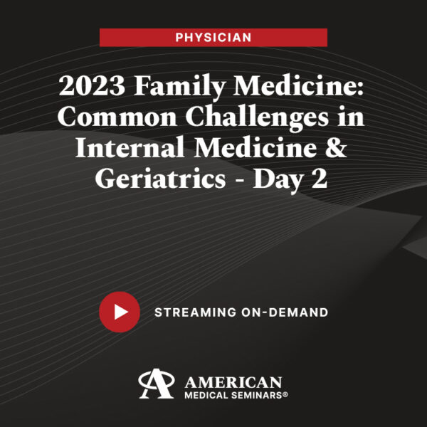 2023 Family Medicine: Common Challenges in Internal Medicine & Geriatrics - Day 2 (Physician)