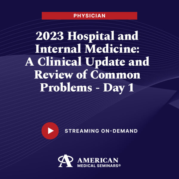 2023 Hospital and Internal Medicine: A Clinical Update and Review of Common Problems - Day 1 (Physician)