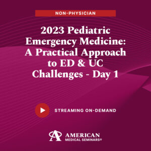 2023 Pediatric Emergency Medicine: A Practical Approach to ED & UC Challenges - Day 1 (Non-Physician)