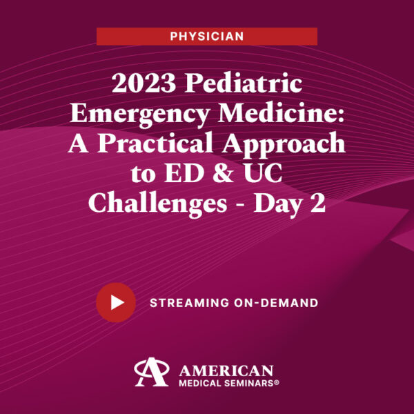 2023 Pediatric Emergency Medicine: A Practical Approach to ED & UC Challenges - Day 2 (Physician)