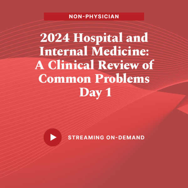 2024 Hospital and Internal Medicine: A Clinical Review of Common Problems – Day 1 (Non-Physician)