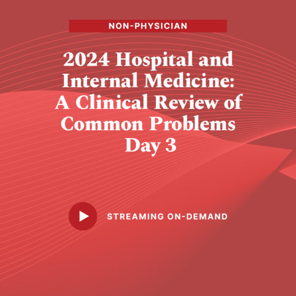 2024 Hospital and Internal Medicine: A Clinical Review of Common Problems – Day 3 (Non-Physician)