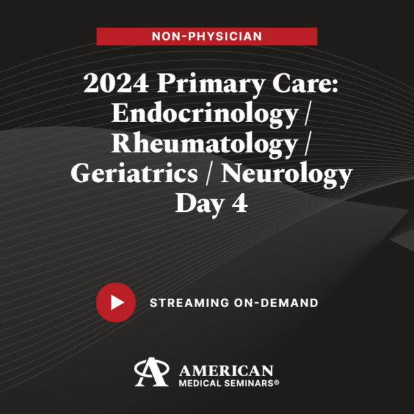 2024 Primary Care: Endocrinology/Rheumatology/Geriatrics/Neurology – Day 4 (Non-Physician)