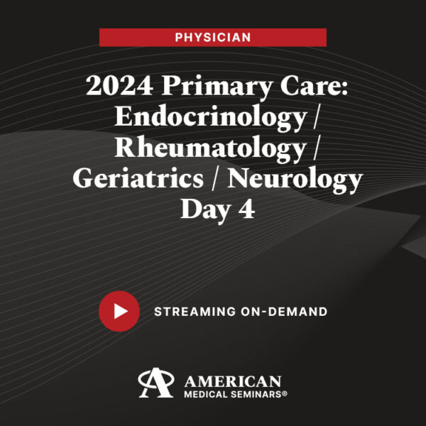2024 Primary Care: Endocrinology/Rheumatology/Geriatrics/Neurology – Day 4 (Physician)