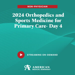 2024 Orthopedics and Sports Medicine for Primary Care – Day 4  (Non-Physician)