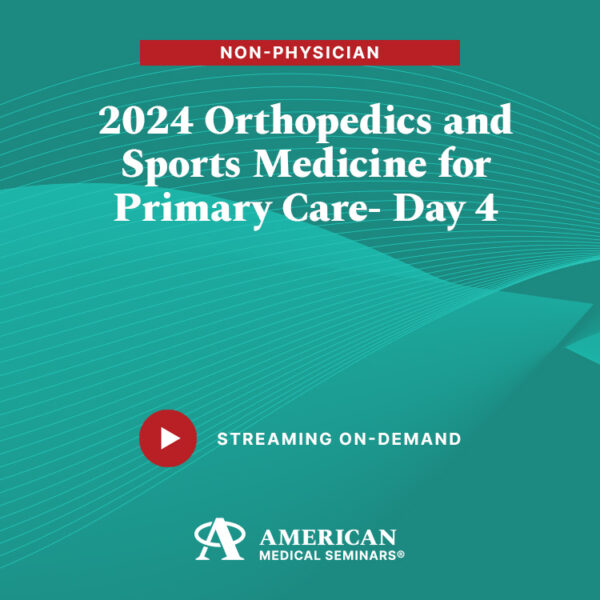 2024 Orthopedics and Sports Medicine for Primary Care – Day 4  (Non-Physician)