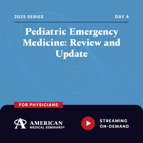 2025 Pediatric Emergency Medicine: Review and Update - Day 4 (Physician)