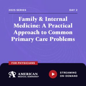 2025 Family & Internal Medicine: A Practical Approach to Common Primary Care Problems - Day 2 (Physician)