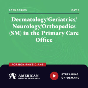 2025 Dermatology/Geriatrics/Neurology/Orthopedics (SM) in the Primary Care office - Day 1 (Non-Physician)